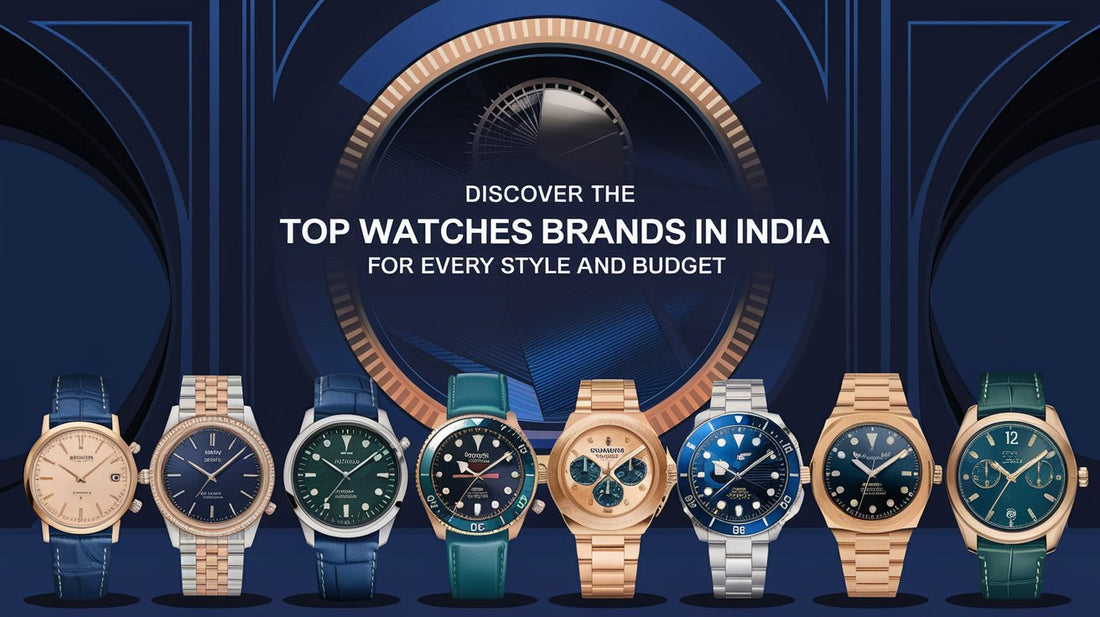 Discover the Top Watches Brands in India for Every Style and Budget