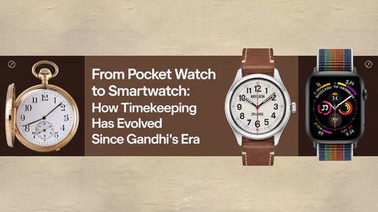 From Pocket Watch to Smartwatch: How Timekeeping Has Evolved Since Gandhi's Era