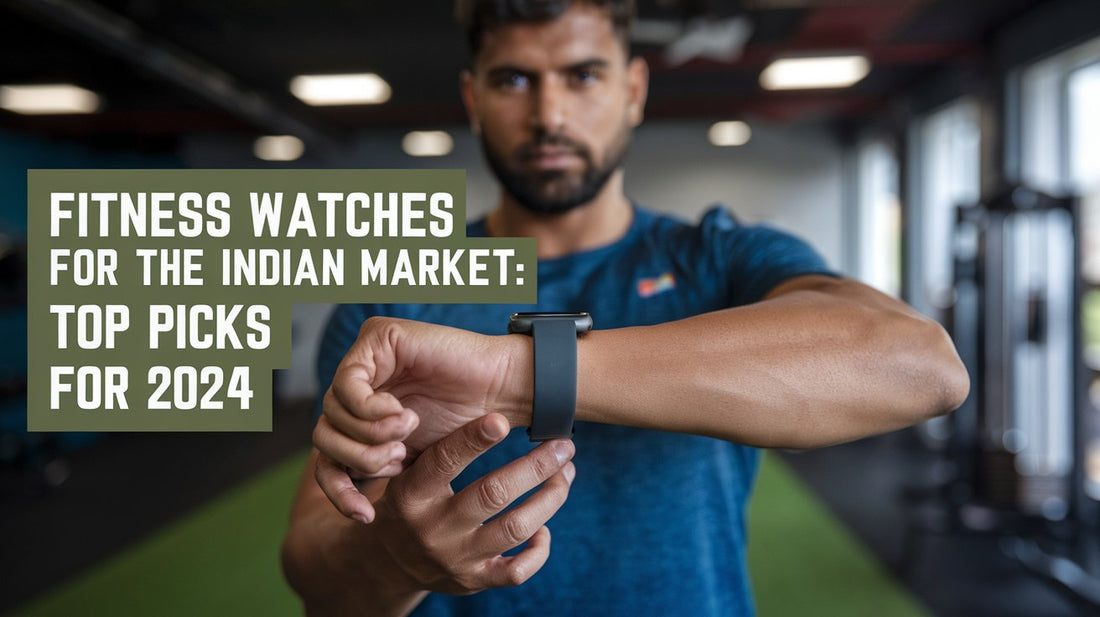 Fitness Watches for the Indian Market: Top Picks for 2024