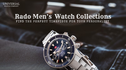 Rado Men’s Watch Collections: Find the Perfect Timepiece for Your Personality